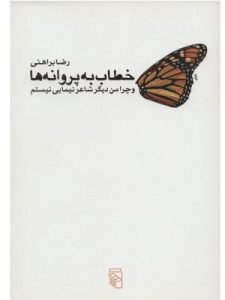 «خطاب به پروانه‌ها و چرا من دیگر شاعر نیمایی نیستم؟» از بهترین آثار رضا براهنی است که در آن نظریه شعر خود را مطرح کرده است.