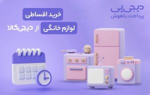 با خرید اقساطی لوازم خانگی از دیجی‌کالا، رویاهایتان را به واقعیت تبدیل کنید